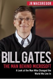 Bill Gates: The Man Behind Microsoft. A Look at the Man Who Changed the World We Live In / Билл Гейтс. Человек, стоящий за Microsoft. Dзгляд на человека, изменившего мир, в котором мы живем