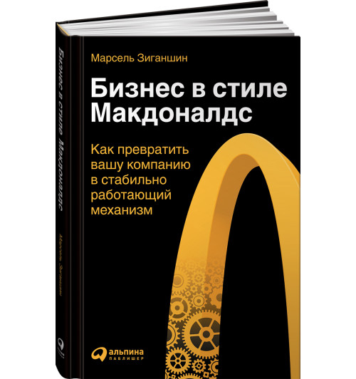 Марсель Зиганшин: Бизнес в стиле Макдоналдс. Как превратить вашу компанию в стабильно работающий механизм / Бизнес в стиле "Макдоналдс"