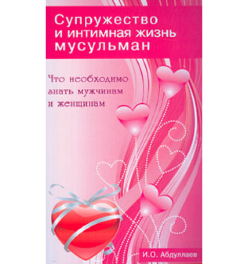 Абдуллаев И. О.: Супружество и интимная жизнь мусульман. Что необходимо знать мужчинам и женщинам