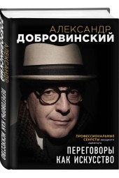 Добровинский Александр Андреевич: Переговоры как искусство. Профессиональные секреты звездного адвоката