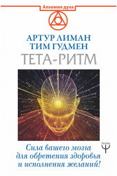 Лиман  Артур: Тета-ритм. Сила вашего мозга для обретения здоровья и исполнения желаний!