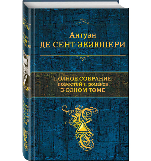 Сент-Экзюпери Антуан де: Полное собрание повестей и романов в одном томе