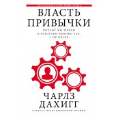 Дахигг Чарлз: Власть привычки: почему мы живем и работаем именно так, а не иначе