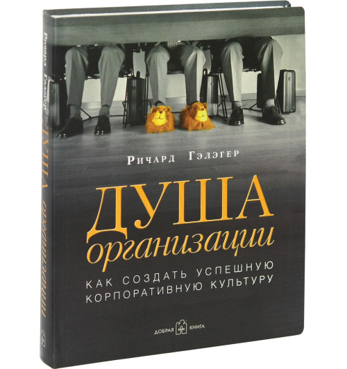 Гэлэгер Ричард: Душа организации. Как создать успешную корпоративную культуру Гэлэгер Ричард: Душа организации. Как создать успешную корпоративную культуру-1
