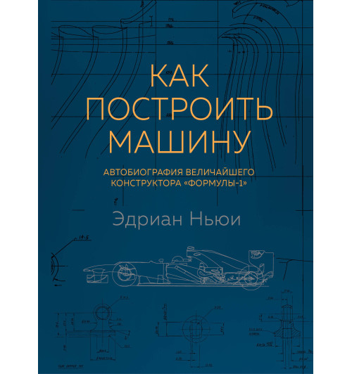 Ньюи Эдриан: Как построить машину автобиография величайшего конструктора «Формулы-1» (2-е изд.)-1