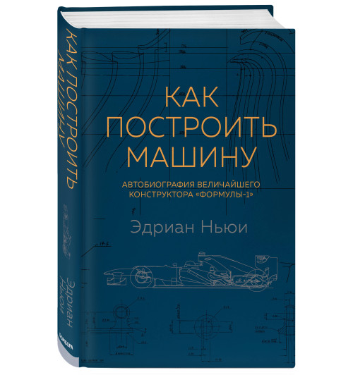 Ньюи Эдриан: Как построить машину автобиография величайшего конструктора «Формулы-1» (2-е изд.)