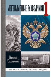 Долгополов Николай Михайлович: Легендарные разведчики 1. На передовой вдали от фронта. Внешняя разведка в годы Великой Отечественной