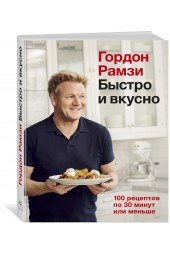 Рамзи Гордон: Быстро и вкусно. 100 рецептов по 30 минут или меньше