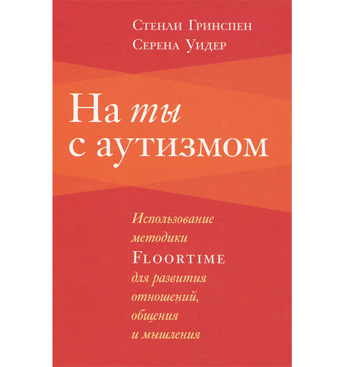 Уидер Серена: На ты с аутизмом. Использование методики Floortime для развития отношений, общения и мышления