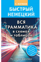 Матвеев Сергей  Александрович: Быстрый немецкий. Вся грамматика в схемах и таблицах