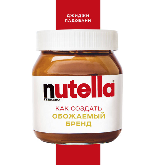 Падовани Джиджи: Nutella. Как создать обожаемый бренд (М)-1