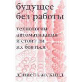 Сасскинд Дэниел: Будущее без работы. Технологии, автоматизация и стоит ли их бояться