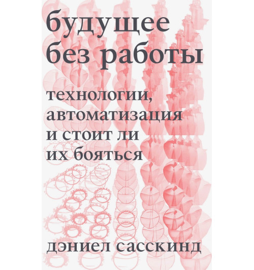 Сасскинд Дэниел: Будущее без работы. Технологии, автоматизация и стоит ли их бояться