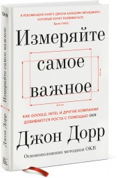 Дорр Джон: Измеряйте самое важное. Как Google, Intel и другие компании добиваются роста с помощью OKR