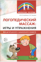 Оглоблина Ирина Юрьевна: Логопедический массаж. Игры и упражнения для детей раннего и дошкольного возраста