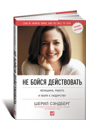 Сэндберг Шерил: Не бойся действовать. Женщина работа и воля к лидерству