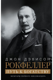 Джон Рокфеллер: Путь к богатству. Мемуары первого миллиардера (оф. 1)