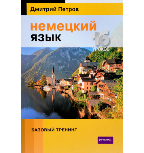 Петров Дмитрий: Немецкий язык. 16 уроков. Базовый тренинг. Учебник