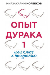 Норбеков Мирзакарим Санакулович: Опыт дурака 1, или Ключ к прозрению
