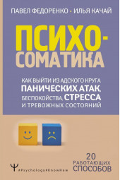 Федоренко Павел Алексеевич: Психосоматика: как выйти из адского круга панических атак, беспокойства, стресса и тревожных состояний. 20 работающих способов (ИЦ)