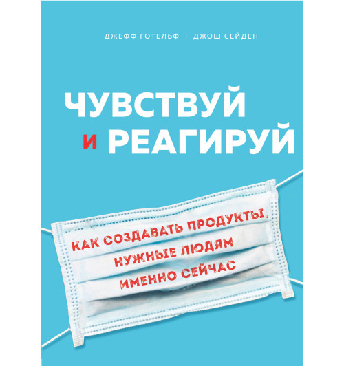 Готельф Джефф: Чувствуй и реагируй. Как создавать продукты, нужные людям именно сейчас-1