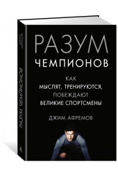 Афремов Джим: Разум чемпионов. Как мыслят, тренируются, побеждают великие спортсмены