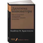 Кристенсен Клайтон: Дилемма инноватора. Как из-за новых технологий погибают сильные компании