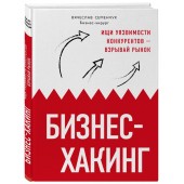 Семенчук Вячеслав Владимирович: Бизнес-хакинг. Ищи уязвимости конкурентов  взрывай рынок