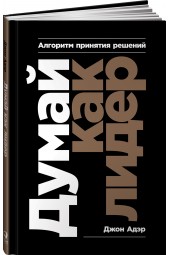 Адэр Джон: Думай как лидер. Алгоритм принятия решений