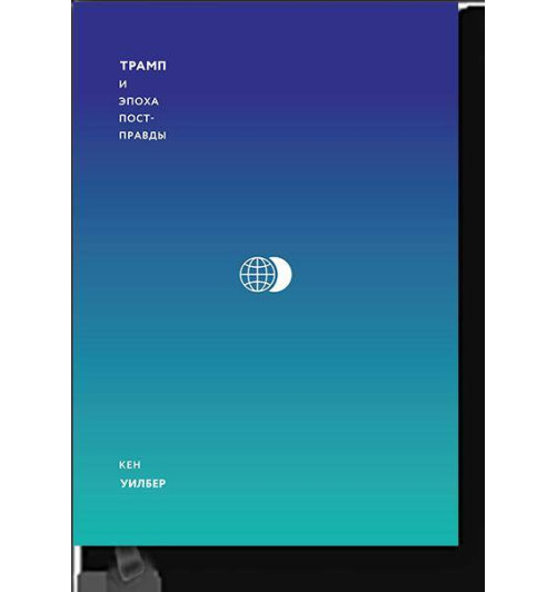 Уилбер Кен: Трамп и эпоха постправды-1
