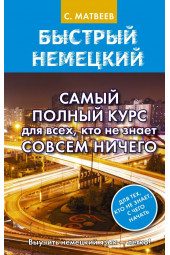 Матвеев Сергей Александрович: Быстрый немецкий. Самый полный курс для всех, кто не знает совсем ничего