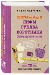 Мудрагель Лидия: Шитье от А до Я. Лифы. Рукава. Воротники. Сложные детали и фасоны. Полное практическое руководство