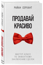 Серхант Райан: Продавай красиво. Мастер-класс по эффектному заключению сделок