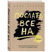 Паркин Джон: Послать все на ... или Парадоксальный путь к успеху и процветанию (нов. оформление)