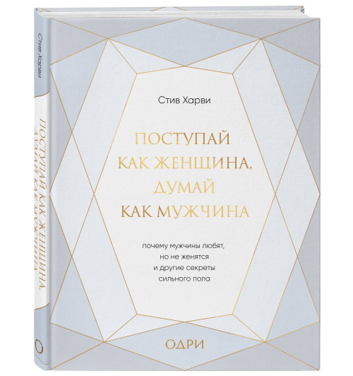 Харви Стив: Поступай как женщина, думай как мужчина. Почему мужчины любят, но не женятся, и другие секреты сильного пола (подарочная)