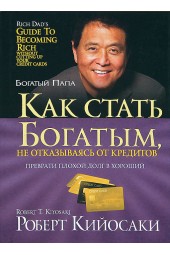 Кийосаки Роберт: Как стать богатым, не отказываясь от кредитов