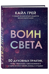 Грей Кайл: Воин света. 50 духовных практик, чтобы 