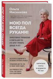 Мясникова Ольга Александровна: Мою пол всегда руками! Эффективные упражнения и советы для тех, кто хочет прожить дольше 90 лет