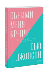 Джонсон Сью: Обними меня крепче. 7 диалогов для любви на всю жизнь