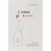 Примаченко Ольга: С тобой я дома. Книга о том, как любить друг друга, оставаясь верными себе