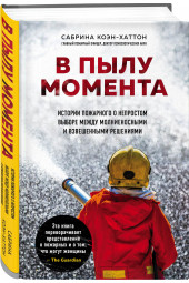 Коэн-Хаттон Сабрина: В пылу момента. Истории пожарного о непростом выборе между молниеносными и взвешенными решениями