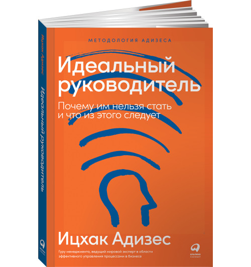 Адизес Ицхак: Идеальный руководитель. Почему им нельзя стать и что из этого следует (М)