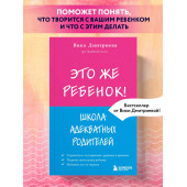 Дмитриева Виктория Дмитриевна: Это же ребёнок! Школа адекватных родителей