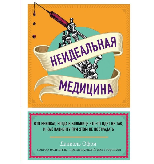 Даниэль Офри: Неидеальная медицина. Кто виноват, когда в больнице что-то идет не так, и как пациенту при этом не пострадать