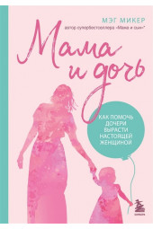 Мэг Микер: Мама и дочь. Как помочь дочери вырасти настоящей женщиной