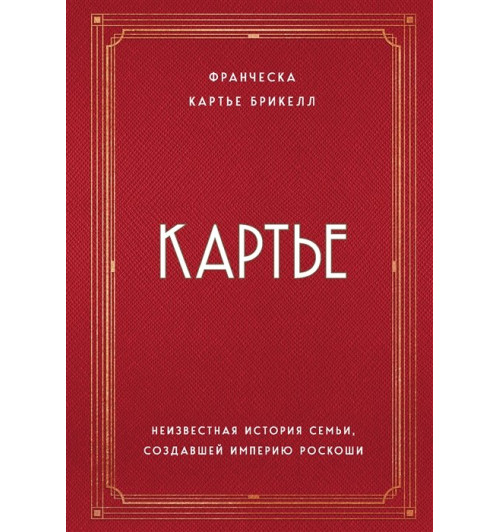 Франческа Картье Брикелл: Картье. Неизвестная история семьи, создавшей империю роскоши