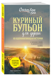 Эми Ньюмарк: Куриный бульон для души: 101 вдохновляющая история о сильных людях и удивительных судьбах (новое оформление)