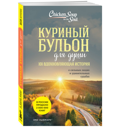 Эми Ньюмарк: Куриный бульон для души: 101 вдохновляющая история о сильных людях и удивительных судьбах (новое оформление)