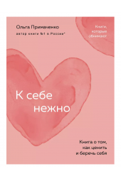 Ольга Примаченко: К себе нежно: книга о том, как ценить и беречь себя (М)