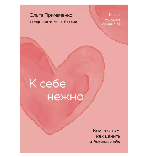 Ольга Примаченко: К себе нежно. Книга о том, как ценить и беречь себя (М)